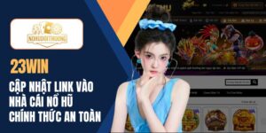 23WIN | Cập nhật link vào nhà cái nổ hũ chính thức an toàn