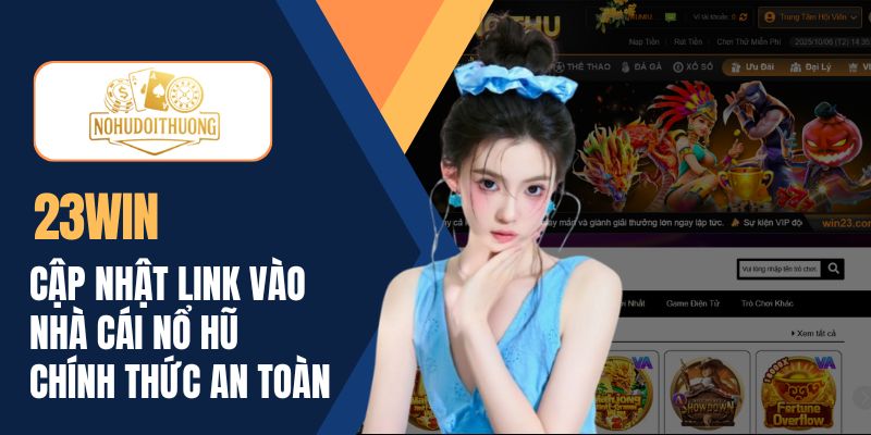 23WIN | Cập nhật link vào nhà cái nổ hũ chính thức an toàn