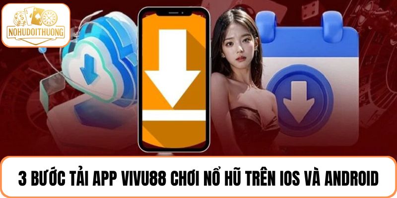 3 Bước tải app VIVU88 chơi nổ hũ thả ga trên IOS và Android