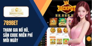 789BET | Tham gia nổ hũ đổi thưởng săn code miễn phí mỗi ngày
