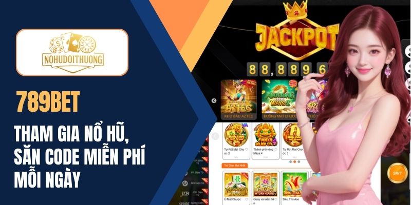 789BET | Tham gia nổ hũ đổi thưởng săn code miễn phí mỗi ngày