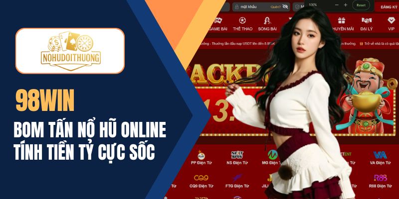 Nhà cái 98Win | Bom tấn nổ hũ online tính tiền tỷ cực sốc