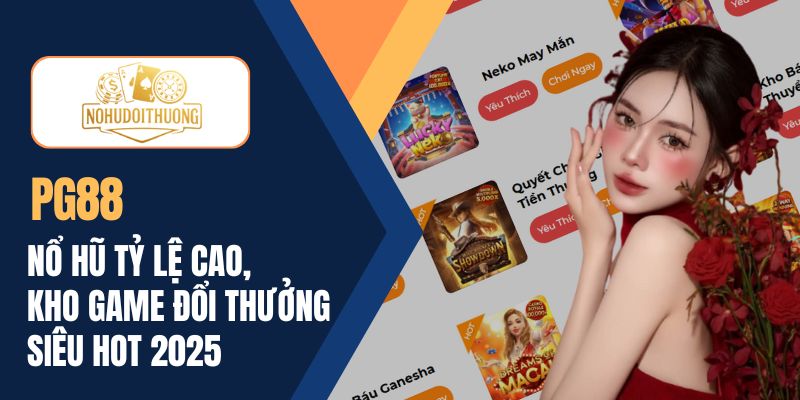 PG88 - Nổ hũ tỷ lệ cao, kho game đổi thưởng siêu hot 2025