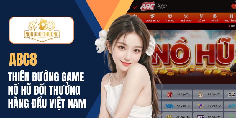 ABC8 | Thiên đường game nổ hũ đổi thưởng hàng đầu Việt Nam