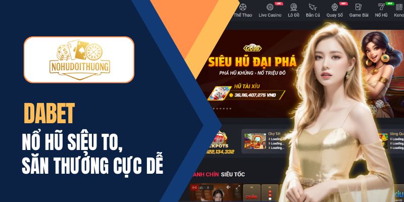 DABET | Nổ hũ siêu khủng, đổi thưởng cực dễ ngay hôm nay
