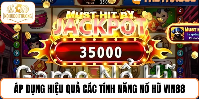 Áp dụng hiệu quả các tính năng nổ hũ Vin88