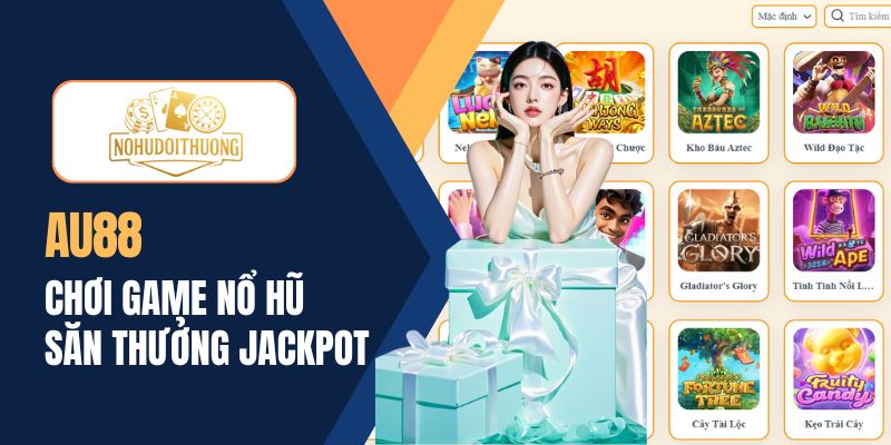 AU88 - Điểm giải trí game nổ hũ online với 100+ siêu phẩm hot
