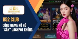 B52 Club | Cổng game nổ hũ “săn” Jackpot siêu khủng