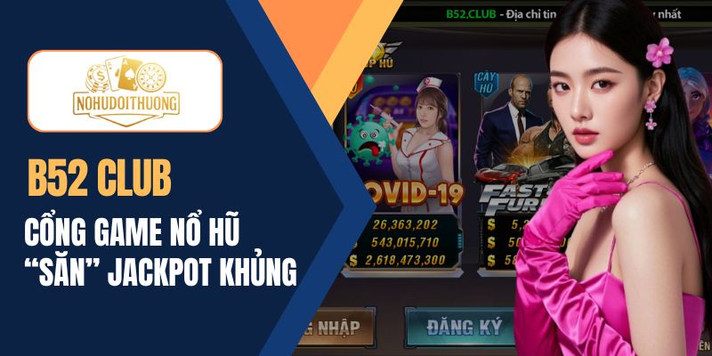 B52 Club | Cổng game nổ hũ “săn” Jackpot siêu khủng