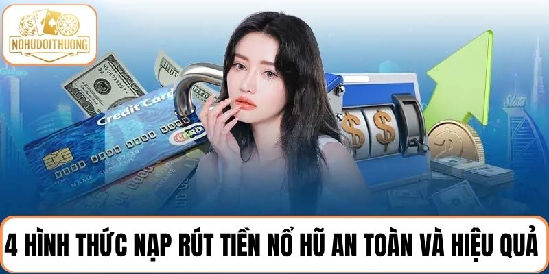 Bật mí 4 hình thức nạp rút tiền nổ hũ an toàn và hiệu quả