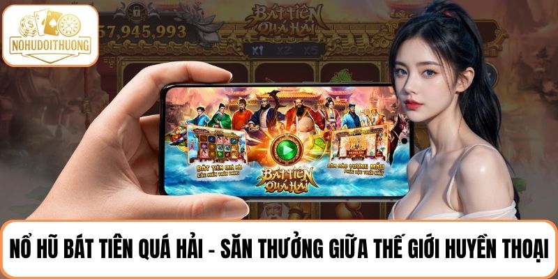Bát Tiên Quá Hải – Cuộc phiêu lưu huyền thoại trong thế giới nổ hũ rực rỡ sắc màu