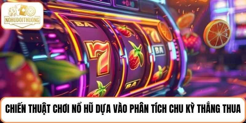 Bí quyết cược theo chu kỳ để tối ưu thắng thua trong nổ hũ