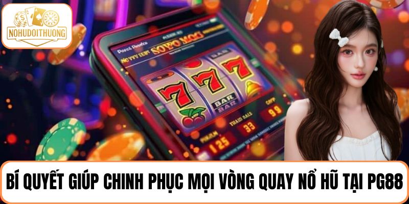 Bí quyết giúp người chơi chinh phục mọi vòng quay nổ hũ tại PG88