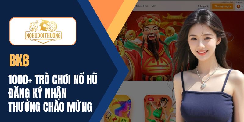 BK8 | 1000+ trò chơi nổ hũ | Đăng ký nhận thưởng chào mừng