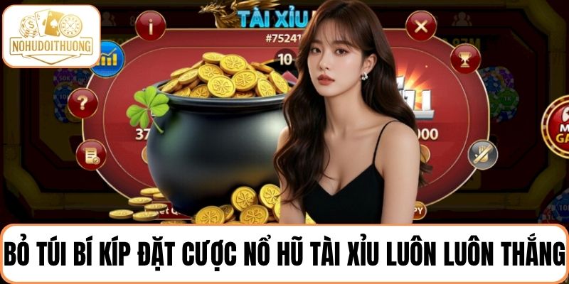 Bỏ túi các bí kíp giúp người chơi đặt cược nổ hũ tài xỉu luôn luôn thắng