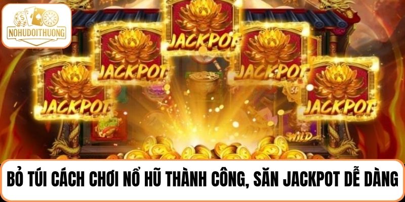 Bỏ túi các cách chơi nổ hũ thành công, săn Jackpot dễ dàng từ cao thủ