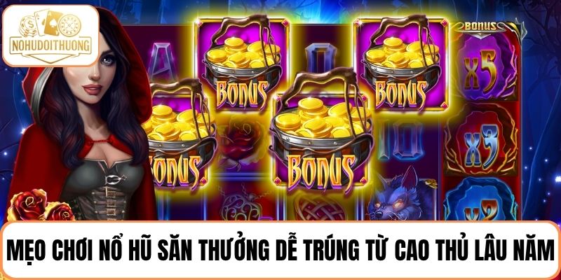 Bỏ túi ngay các mẹo chơi nổ hũ săn thưởng dễ trúng từ cao thủ lâu năm