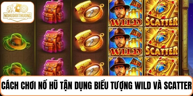 Cách chơi nổ hũ tận dụng biểu tượng Wild và Scatter để săn thưởng lớn