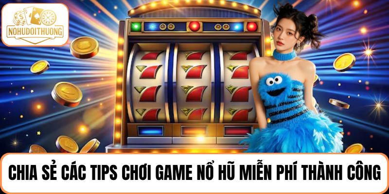 Cao thủ slot chia sẻ các tips chơi game nổ hũ miễn phí luôn thành công