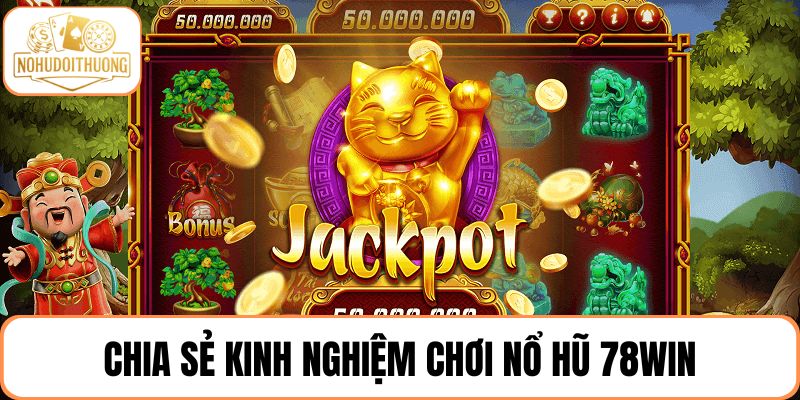 Chia sẻ kinh nghiệm chơi nổ hũ 78WIN hiệu quả