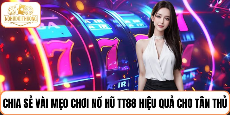 Chia sẻ vài mẹo chơi nổ hũ TT88 hiệu quả cho tân thủ
