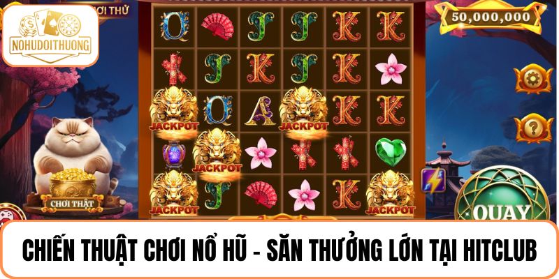 Chiến thuật chơi nổ hũ giúp tân thủ săn thưởng lớn tại Hitclub