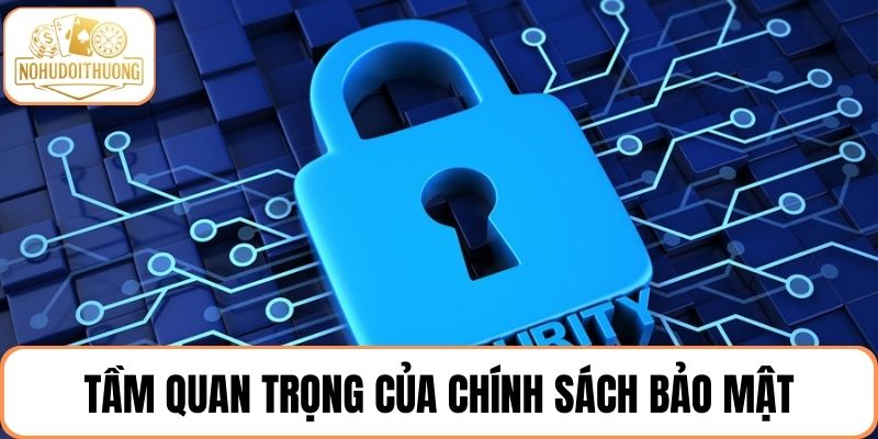 Chính sách bảo mật có tầm quan trọng trong việc bảo vệ dữ liệu người dùng