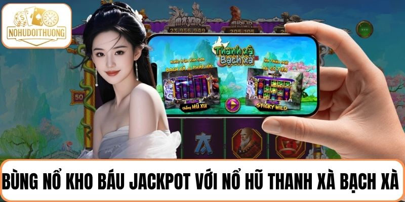 Cuộc chiến huyền thoại Thanh Xà Bạch Xà bùng nổ kho báu jackpot