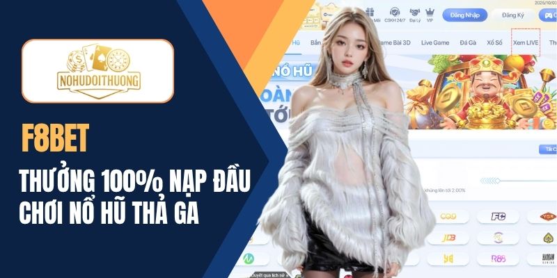 F8BET | Săn thưởng 100% nạp đầu chơi game nổ hũ thả ga