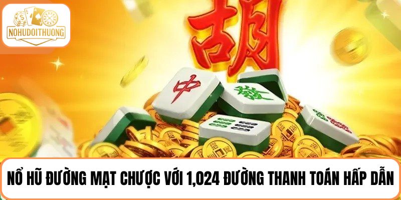 Game nổ hũ Đường Mạt Chược mở ra 1,024 đường thanh toán hấp dẫn