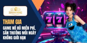 Chơi game nổ hũ miễn phí mỗi ngày, săn thưởng không giới hạn