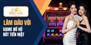 Game nổ hũ rút tiền mặt bùng nổ với cơ hội làm giàu 2025