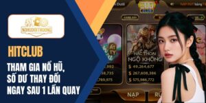 Tham gia nổ hũ Hitclub, số dư thay đổi ngay sau 1 lần quay