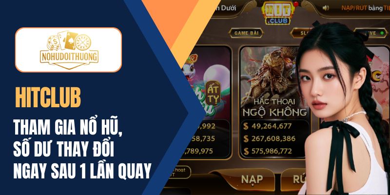 Tham gia nổ hũ Hitclub, số dư thay đổi ngay sau 1 lần quay