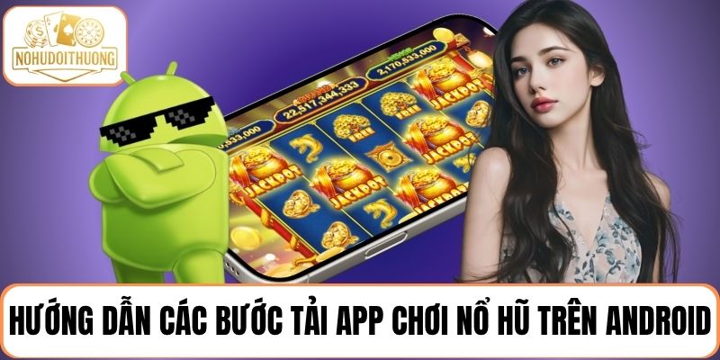 Hướng dẫn người chơi các bước chi tiết tải app chơi nổ hũ trên Android