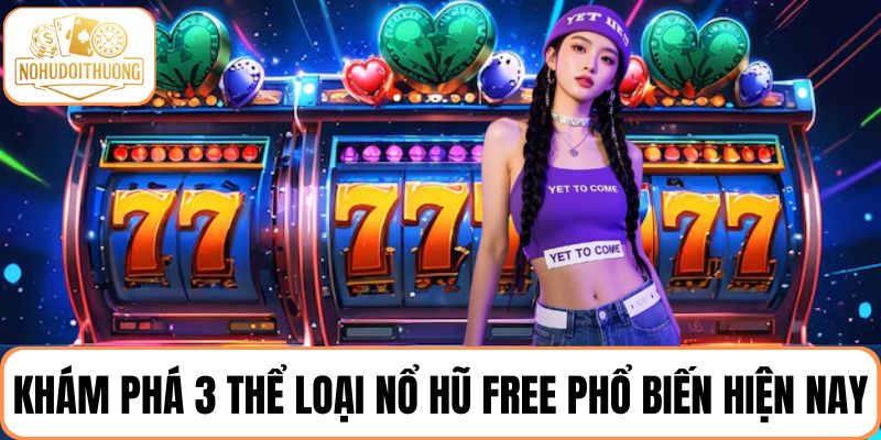 Khám phá 3 thể loại nổ hũ free đang rất phổ biến hiện nay