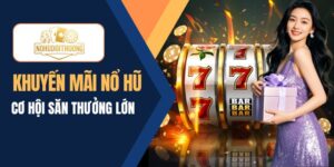 Khuyến mãi nổ hũ - Cơ hội săn thưởng lớn cho các thành viên