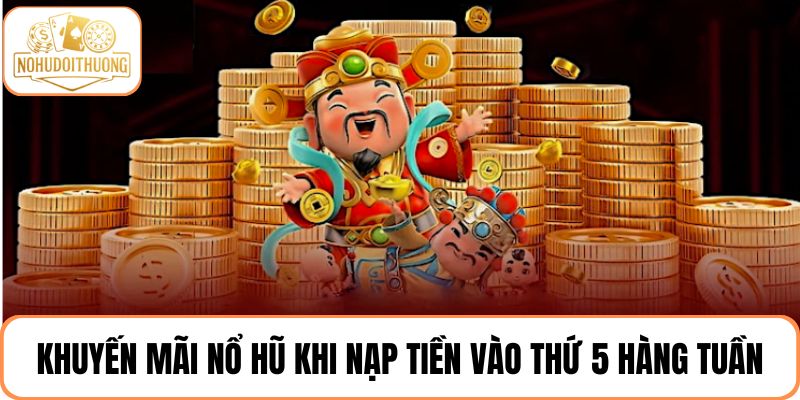 Khuyến mãi nổ hũ khi nạp tiền vào thứ 5 mỗi tuần