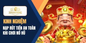 Kinh nghiệm nạp rút tiền an toàn khi chơi nổ hũ trực tuyến