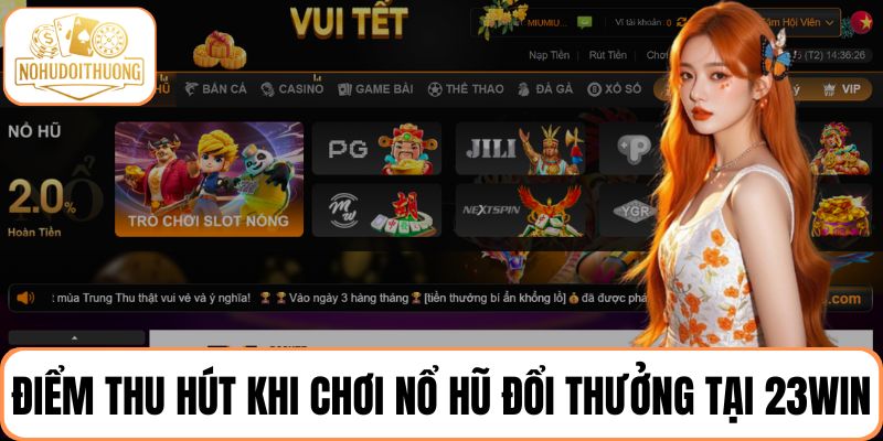 Liệt kê các điểm thu hút khi chơi nổ hũ đổi thưởng tại nhà cái 23WIN
