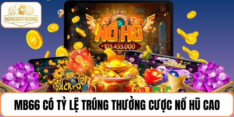 MB66 có tỷ lệ trúng thưởng cược nổ hũ cao