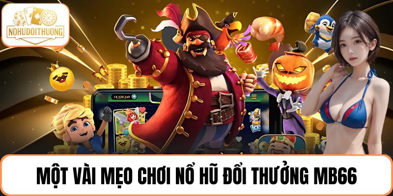 Một vài mẹo chơi nổ hũ đổi thưởng MB66