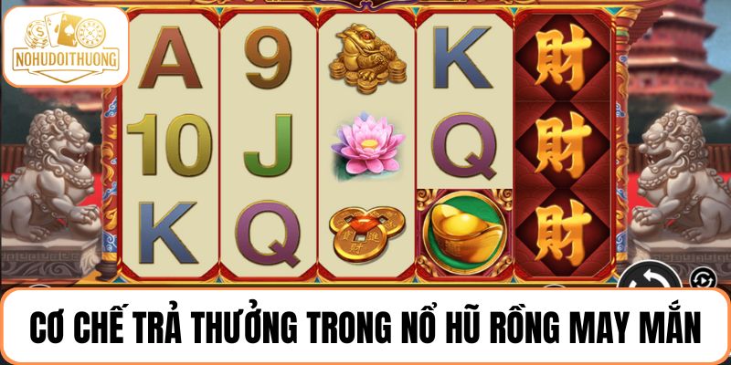 Nắm rõ cơ chế trả thưởng được quy định trong nổ hũ Rồng may mắn