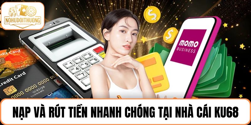 Nạp và rút tiền nhanh chóng tại nhà cái KU68