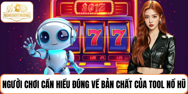 Người chơi cần hiểu đúng về bản chất của tool nổ hũ 