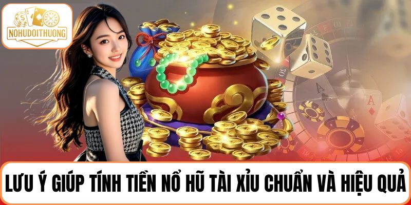 Người chơi cần lưu ý 3 điều giúp tính tiền nổ hũ tài xỉu chuẩn và hiệu quả
