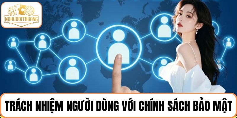 Người dùng có những trách nhiệm quan trọng trong chính sách bảo mật