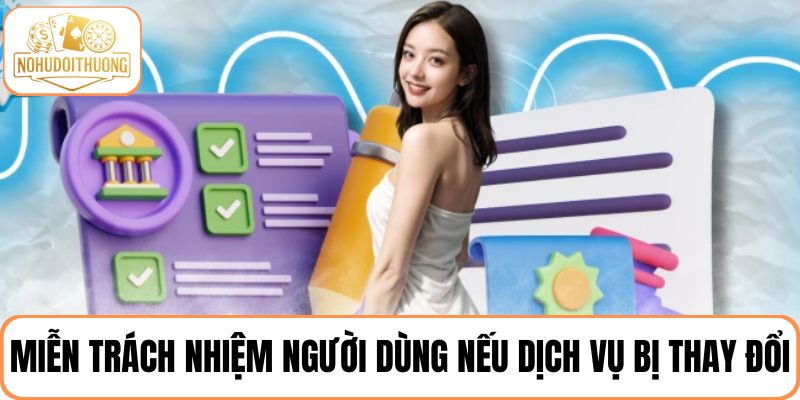 Người dùng không chịu trách nhiệm nếu dịch vụ cung cấp bị thay đổi