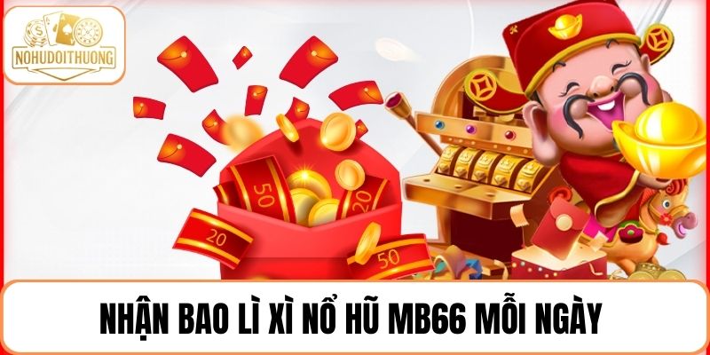 Nhận bao lì xì nổ hũ MB66 mỗi ngày