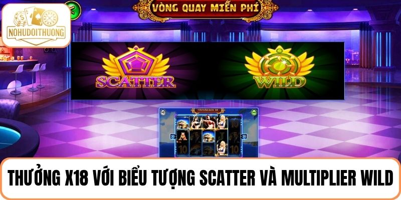 Nhân thưởng 18 lần với biểu tượng Scatter và Multiplier Wild trong game